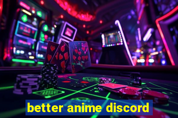 better anime discord